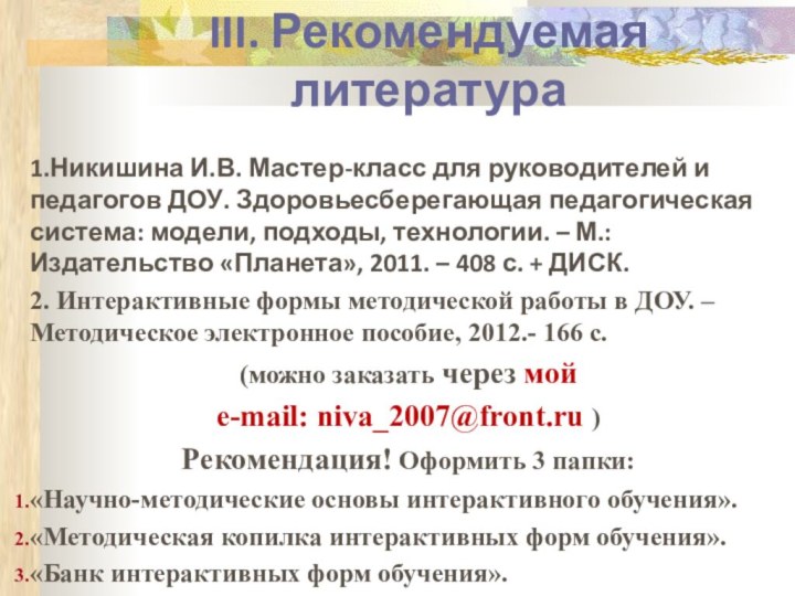 III. Рекомендуемая литература 1.Никишина И.В. Мастер-класс для руководителей и педагогов ДОУ. Здоровьесберегающая