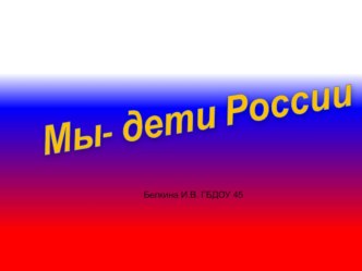 ПРЕЗЕНТАЦИЯ МЫ-ДЕТИ РОССИИ презентация к уроку по окружающему миру (подготовительная группа)