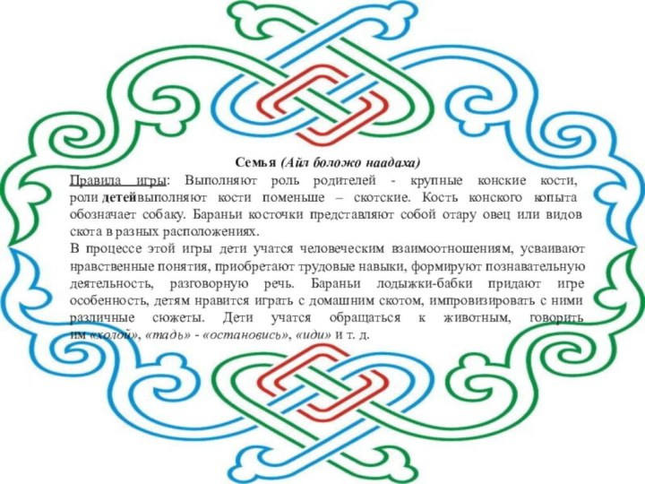 Семья (Айл боложо наадаха)Правила игры: Выполняют роль родителей - крупные конские кости, роли детейвыполняют