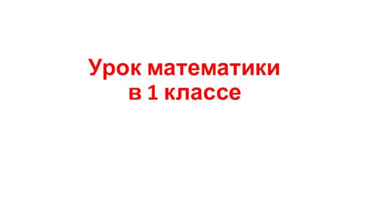 Урок математики  в 1 классе