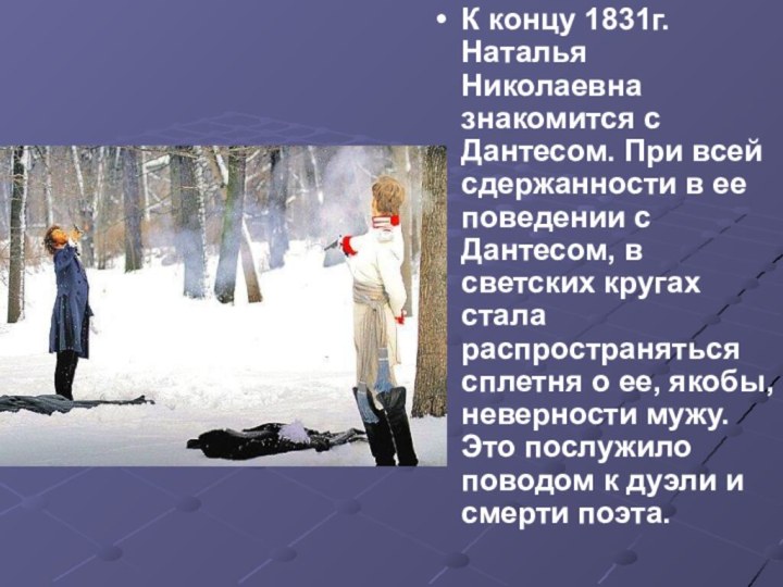 К концу 1831г. Наталья Николаевна знакомится с Дантесом. При всей сдержанности в