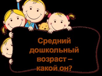 Средний дошкольный возраст - какой он? (родительское собрание в средней группе детского сада) статья (средняя группа)