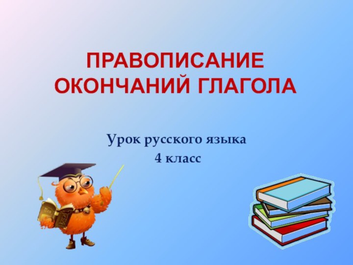 Правописание окончаний глагола  Урок русского языка 4 класс