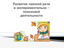 Развитие связной речи в экспериментально – поисковой деятельности. презентация к уроку по развитию речи (подготовительная группа)