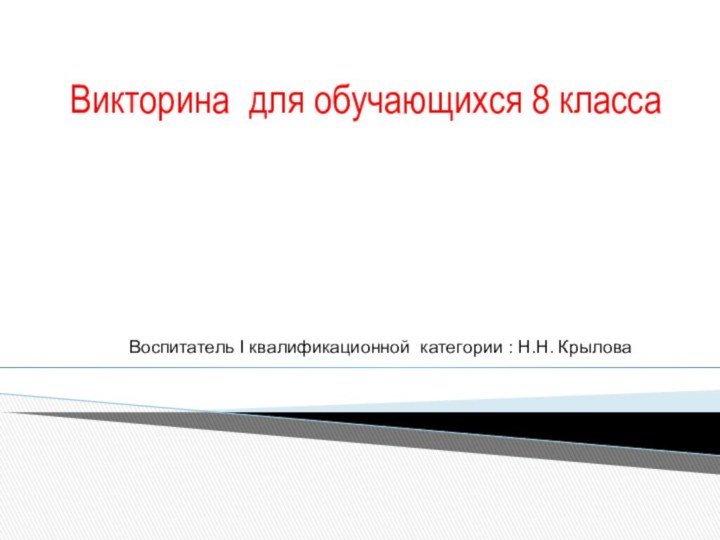 Викторина для обучающихся 8 классаВоспитатель I квалификационной категории : Н.Н. Крылова