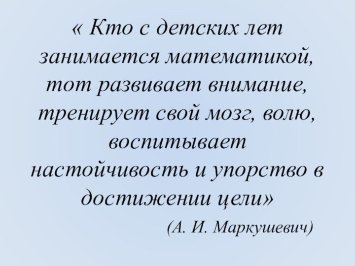 « Кто с детских лет занимается математикой, тот развивает внимание, тренирует