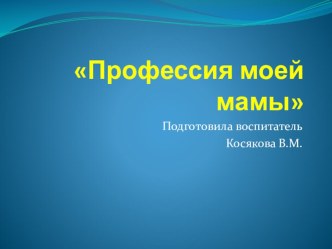 Презентация по познавательному развитию Профессия моей мамы презентация к уроку по окружающему миру (средняя группа)