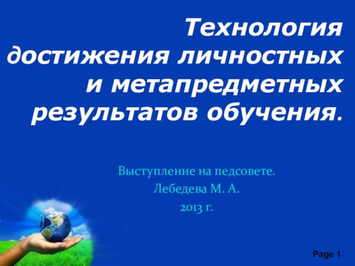 Технология достижения личностных и метапредметных результатов обучения.Выступление на педсовете.Лебедева М. А. 2013 г.