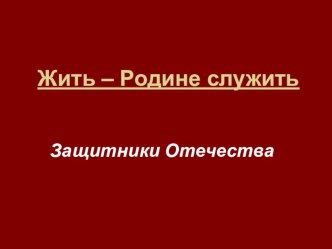 Презентация Жить – Родине служить презентация к уроку по чтению (1 класс) по теме