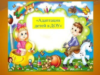 Адаптация детей в ДОУ презентация к уроку (младшая группа)