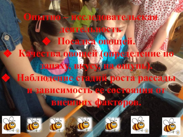 Опытно – исследовательская деятельностьПосадка овощей.Качества овощей (определение по запаху, вкусу, на ощупь).Наблюдение