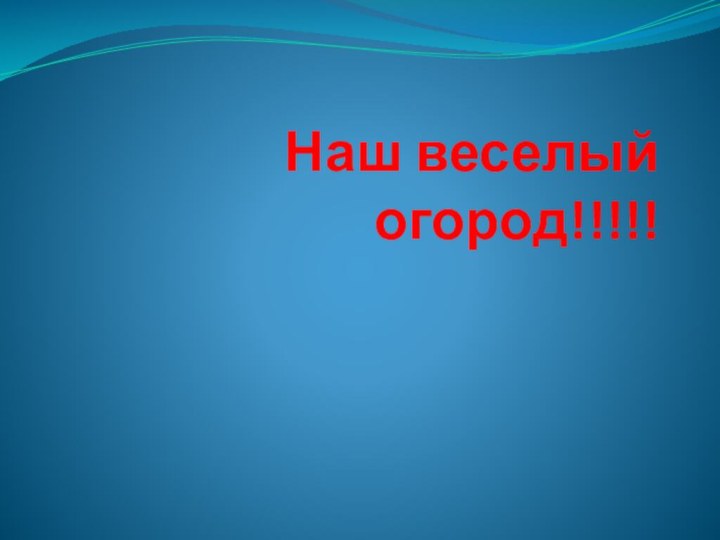 Наш веселый огород!!!!!