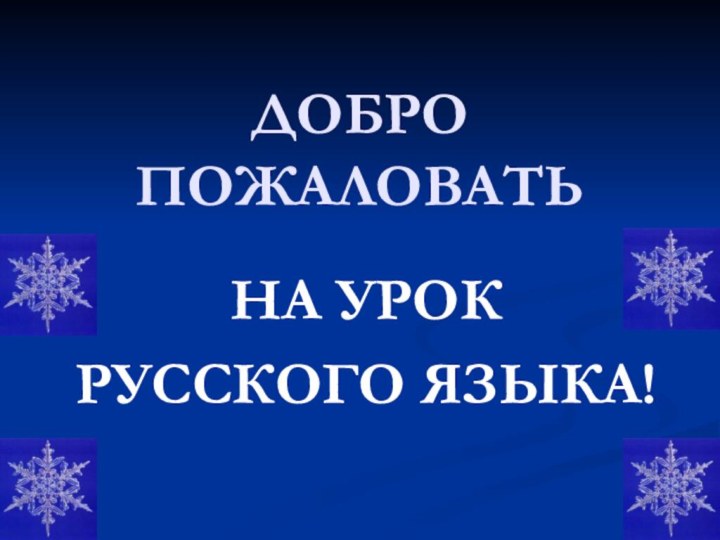 ДОБРО ПОЖАЛОВАТЬНА УРОКРУССКОГО ЯЗЫКА!