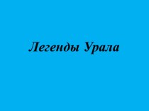 Легенды Урала презентация презентация к уроку по окружающему миру (старшая группа)