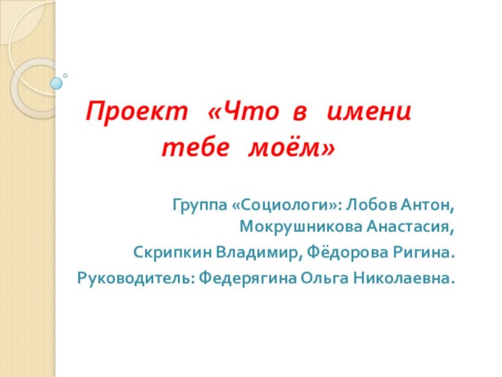 Проект  «Что в  имени  тебе  моём»Группа «Социологи»: Лобов