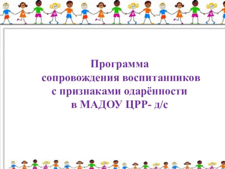 Программа  сопровождения воспитанников  с признаками одарённости  в МАДОУ ЦРР- д/с