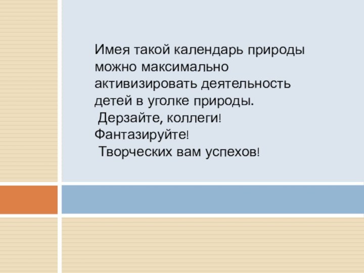 Имея такой календарь природы можно максимально активизировать деятельность детей в уголке природы.