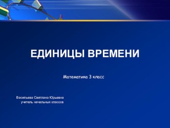 Урок математики по теме: Единицы времени презентация к уроку по математике (3 класс) по теме