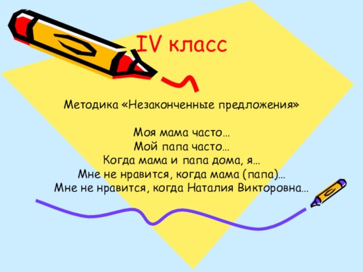 IV классМетодика «Незаконченные предложения»Моя мама часто…Мой папа часто…Когда мама и папа дома,