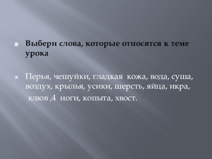 Выбери слова, которые относятся к теме урокаПерья, чешуйки, гладкая кожа, вода, суша,