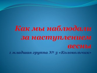 Презентация Как мы наблюдали за наступление весны 2015 г презентация
