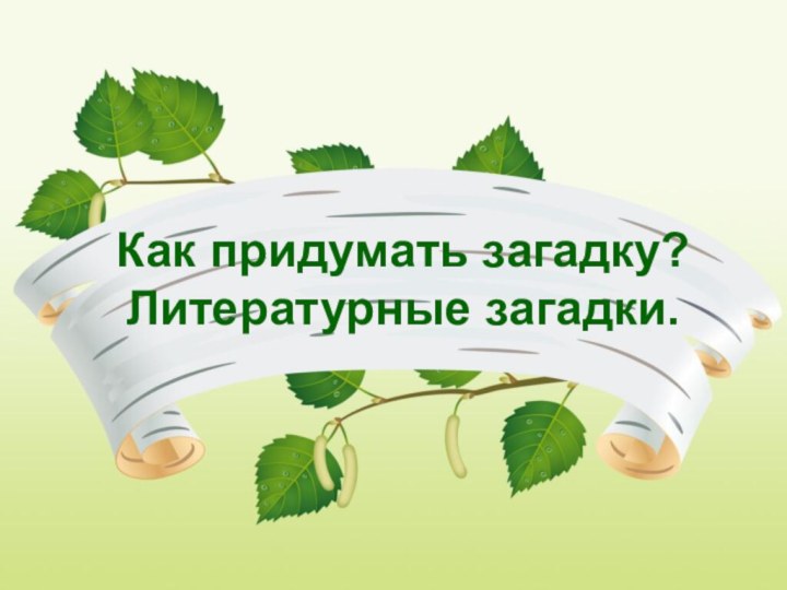 Как придумать загадку? Литературные загадки.