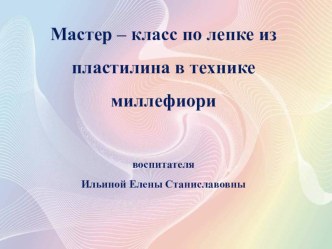 Мастер – класс по лепке из пластилина в технике миллефиори материал по аппликации, лепке