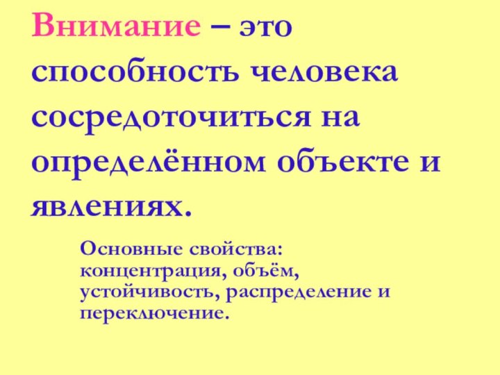 Внимание – это способность человека сосредоточиться на определённом объекте и явлениях.Основные свойства: