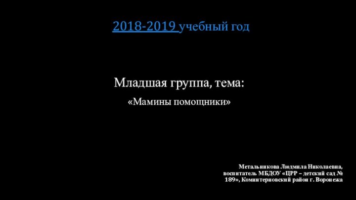 Младшая группа, тема:  «Мамины помощники»Метальникова Людмила Николаевна, воспитатель МБДОУ «ЦРР –