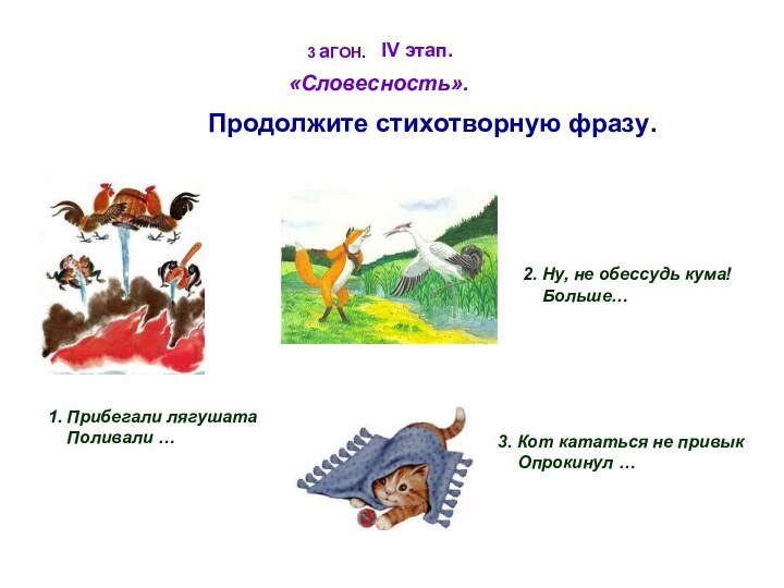 3 аГОН. «Словесность».Продолжите стихотворную фразу.1. Прибегали лягушата  Поливали …2. Ну, не