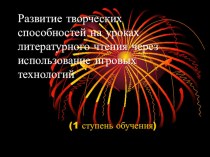 Презентация к итоговой работе по курсу повышения квалификации по ИОЧ Развитие творческих способностей на уроках литературного чтения через использование игровых технологий. презентация к уроку по чтению