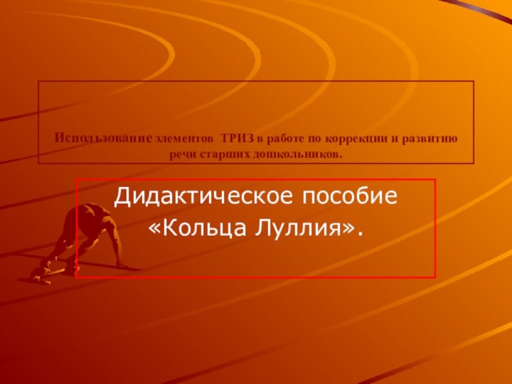 Использование элементов ТРИЗ в работе по коррекции и развитию речи старших дошкольников.Дидактическое пособие «Кольца Луллия».