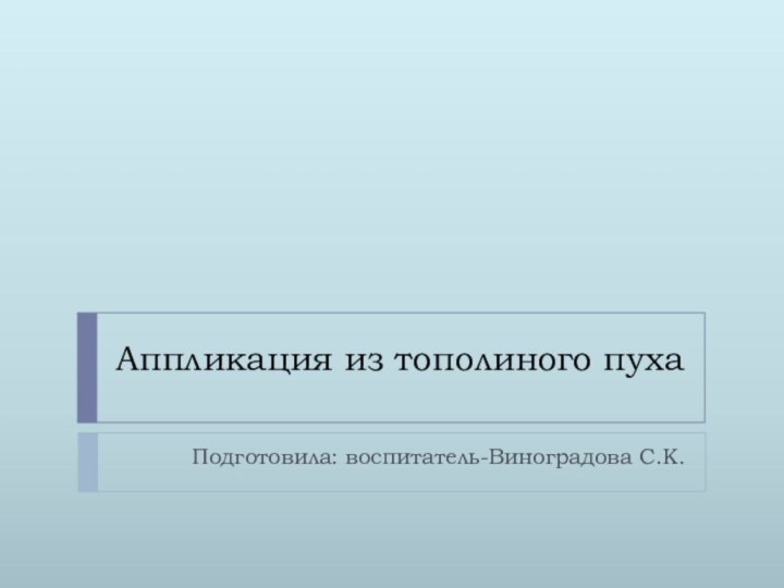 Аппликация из тополиного пухаПодготовила: воспитатель-Виноградова С.К.