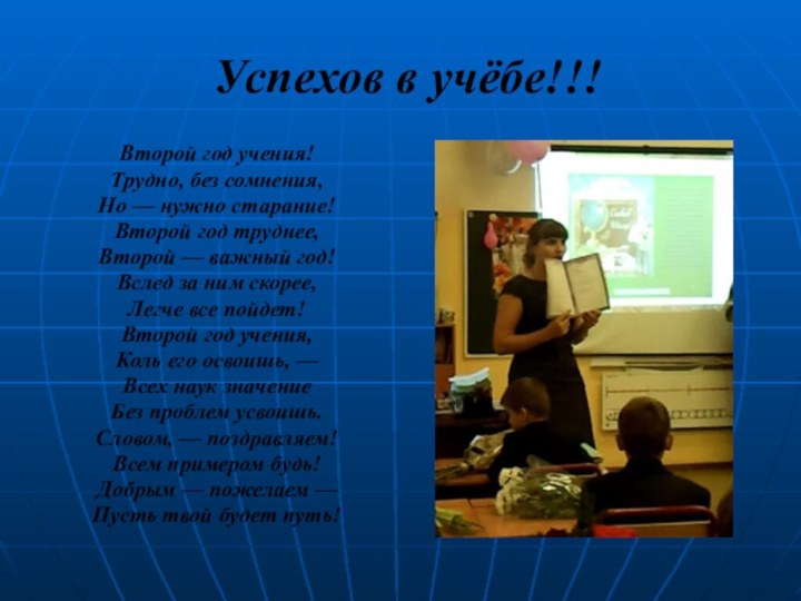 Успехов в учёбе!!!Второй год учения!Трудно, без сомнения,Но — нужно старание!Второй год труднее,Второй