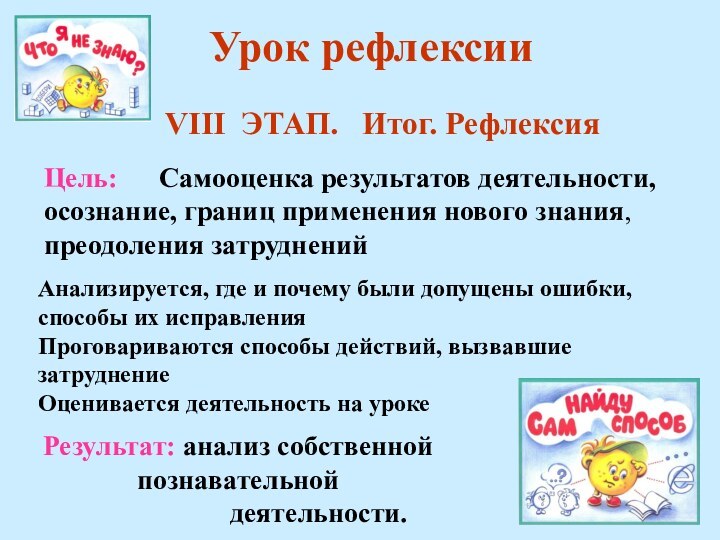 Урок рефлексииVIII ЭТАП.  Итог. РефлексияЦель:	 Самооценка результатов деятельности, осознание, границ применения