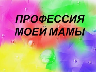 Профессия моей мамы презентация к уроку (подготовительная группа)