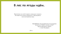 Презентация для детей старшего дошкольного возраста. Познавательно речевое направление. Формирование целостной картины мира. В лес по ягоды идем методическая разработка по окружающему миру (старшая группа)