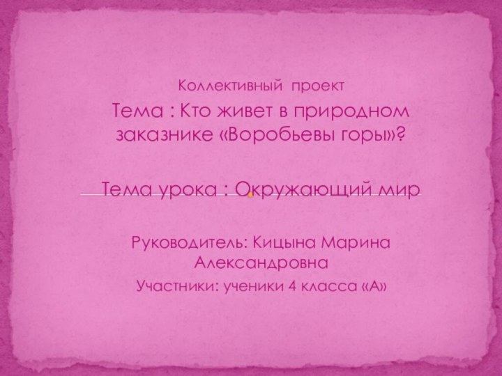 Коллективный проектТема : Кто живет в природном заказнике «Воробьевы горы»?Тема урока :