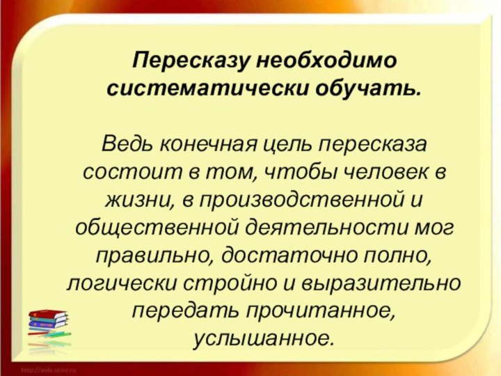 Пересказу необходимо систематически обучать. Ведь конечная цель пересказа состоит в том, чтобы