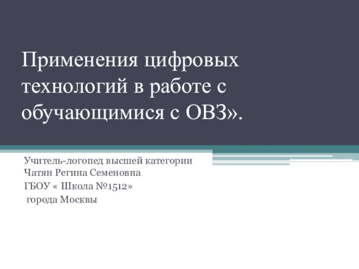 Применения цифровых технологий в работе с обучающимися с ОВЗ». Учитель-логопед высшей категории