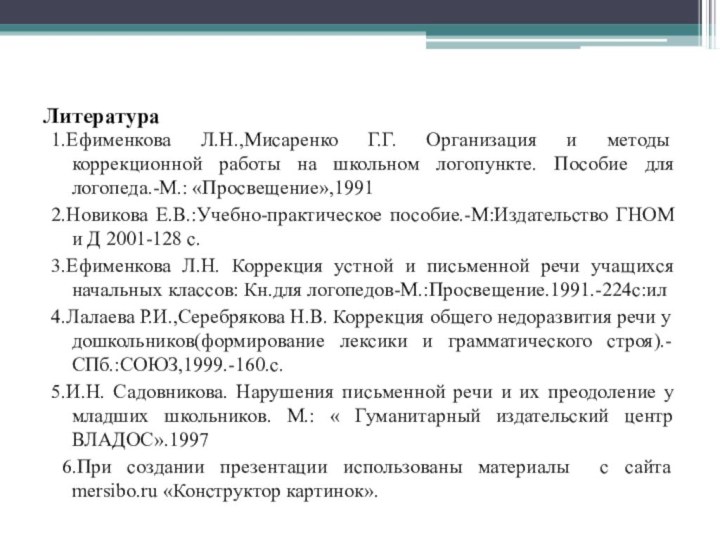 Литература1.Ефименкова Л.Н.,Мисаренко Г.Г. Организация и методы коррекционной работы на школьном логопункте. Пособие