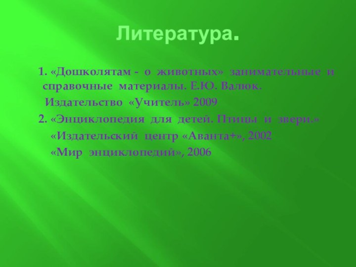 Литература.  1. «Дошколятам - о животных» занимательные и  справочные материалы.