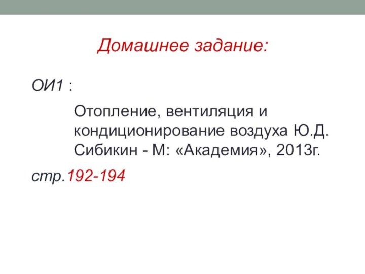 Домашнее задание:ОИ1 : Отопление, вентиляция и кондиционирование воздуха Ю.Д.Сибикин - М: «Академия», 2013г. стр.192-194