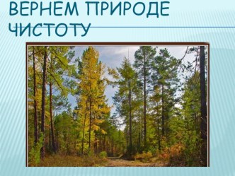 Вернем природе чистоту - презентация презентация к уроку по окружающему миру (подготовительная группа)