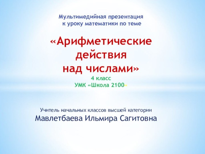Учитель начальных классов высшей категории Мавлетбаева Ильмира СагитовнаМультимедийная презентация  к уроку