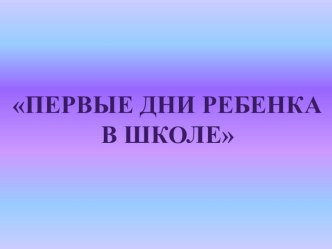 Родительское собрание Первые дни ребёнка в школе материал (1 класс)