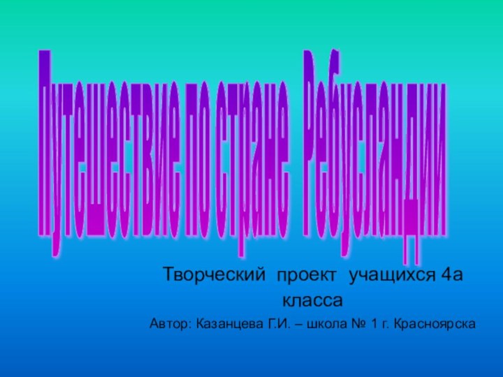 Творческий проект учащихся 4а класса Автор: Казанцева Г.И. –