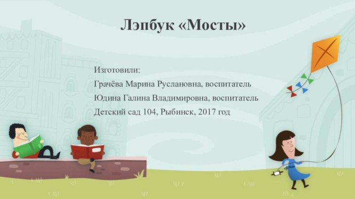 Лэпбук «Мосты» Изготовили:Грачёва Марина Руслановна, воспитатель Юдина Галина Владимировна, воспитательДетский сад 104, Рыбинск, 2017 год