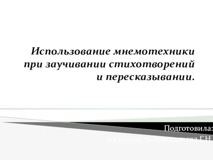 Использование мнемотехники при заучивании стихотворений и пересказывании.Подготовила: воспитатель Дмитрикова Г.Н.