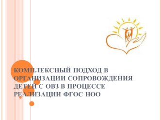 КОМПЛЕКСНЫЙ ПОДХОД В ОРГАНИЗАЦИИ СОПРОВОЖДЕНИЯ ДЕТЕЙ С ОВЗ В ПРОЦЕССЕ РЕАЛИЗАЦИИ ФГОС НОО презентация к уроку